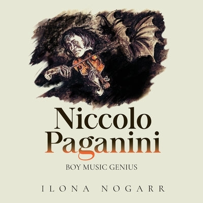 Niccolo Paganini: Boy Music Genius by Nogarr, Ilona