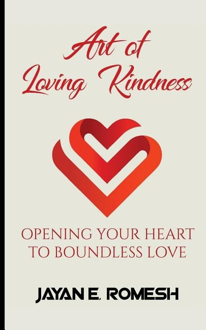 Art of Loving Kindness: Opening Your Heart to Boundless Love by Edirisinghe, Jayan Romesh