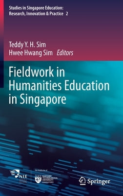 Fieldwork in Humanities Education in Singapore by Sim, Teddy Y. H.