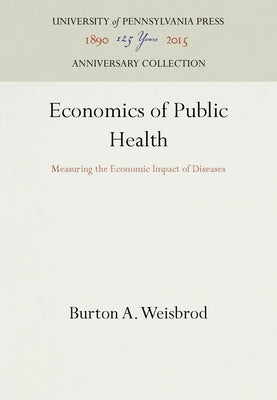 Economics of Public Health: Measuring the Economic Impact of Diseases by Weisbrod, Burton a.