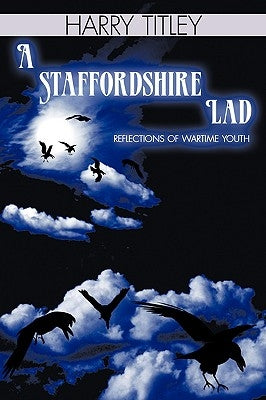 A Staffordshire Lad: Reflections of Wartime Youth by Titley, Harry