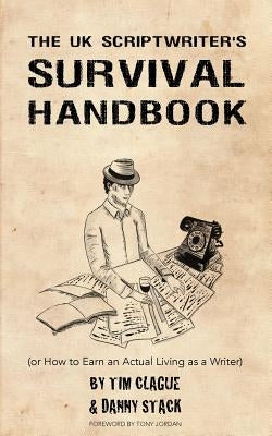 The UK Scriptwriters Survival Handbook: or How to Earn an Actual Living as a Writer by Stack, Danny