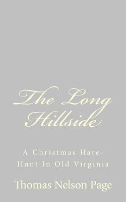 The Long Hillside: A Christmas Hare-Hunt In Old Virginia by Page, Thomas Nelson