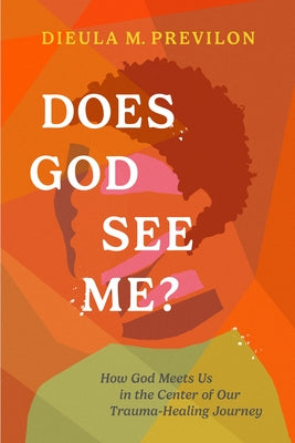 Does God See Me?: How God Meets Us in the Center of Our Trauma-Healing Journey by Previlon, Dieula Magalie