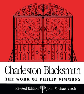 Charleston Blacksmith: The Work of Philip Simmons by Vlach, John Michael