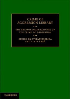 The Travaux Préparatoires of the Crime of Aggression by Barriga, Stefan
