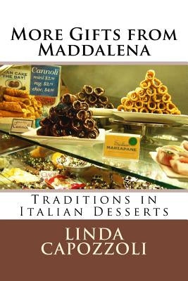 More Gifts from Maddalena: Traditions in Italian Desserts by Capozzoli, Linda
