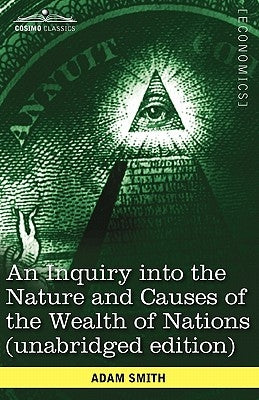 An Inquiry Into the Nature and Causes of the Wealth of Nations (Unabridged Edition) by Smith, Adam