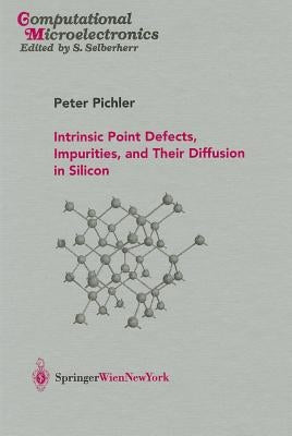 Intrinsic Point Defects, Impurities, and Their Diffusion in Silicon by Pichler, Peter