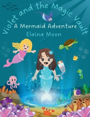 Violet and the Magic Vault: A Mermaid Adventure by Moon, Elaina