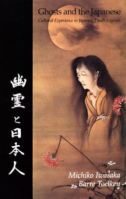 Ghosts and the Japanese: Cultural Experience in Japanese Death Legends by Iwasaka, Michiko
