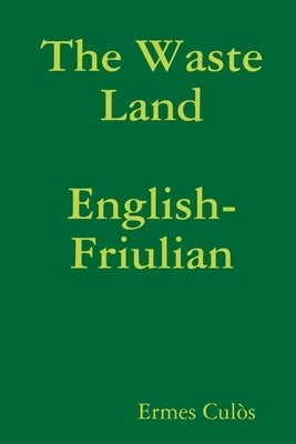 The Waste Land: English-Friulian by Culòs, Ermes