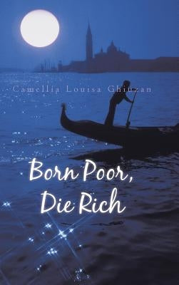 Born Poor, Die Rich by Ghiuzan, Camellia Louisa