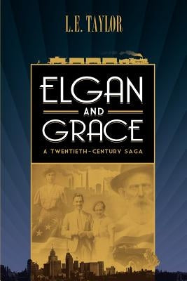 Elgan and Grace: A Twentieth-Century Saga by Taylor, L. E.