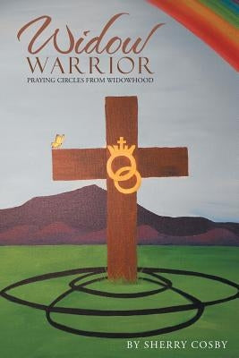 Widow Warrior: Praying Circles from Widowhood by Cosby, Sherry