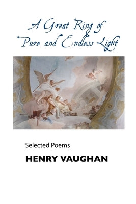 A Great Ring of Pure and Endless Light: Selected Poems by Vaughan, Henry