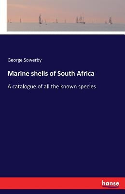 Marine shells of South Africa: A catalogue of all the known species by Sowerby, George