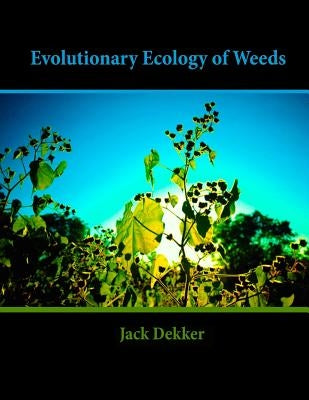 Evolutionary Ecology of Weeds by Dekker, Jack
