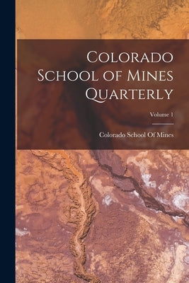 Colorado School of Mines Quarterly; Volume 1 by Colorado School of Mines