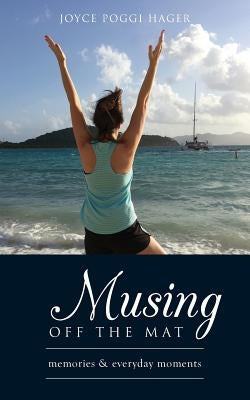 Musing Off the Mat: Memories & Everyday Moments by Hager, Joyce Poggi