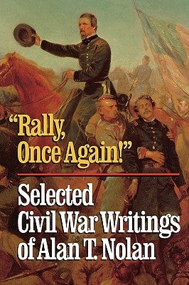 'Rally, Once Again!': Selected Civil War Writings by Nolan, Alan T.