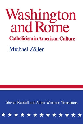 Washington and Rome: Catholicism in American Culture by Zler, Michael