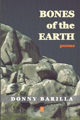 Bones of the Earth: Poems by Barilla, Donny