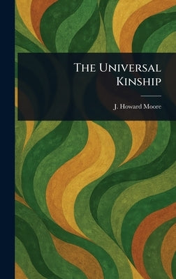 The Universal Kinship by Moore, J. Howard (John Howard)