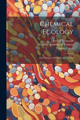 Chemical Ecology: The Chemistry Of Biotic Interaction by Eisner, Thomas