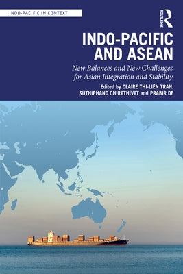 Indo-Pacific and ASEAN: New Balances and New Challenges for Asian Integration and Stability by Tran, Claire Thi-Liên