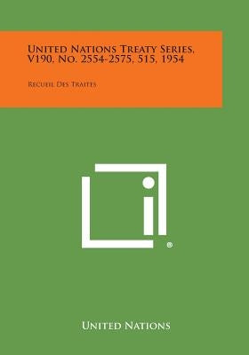 United Nations Treaty Series, V190, No. 2554-2575, 515, 1954: Recueil Des Traites by United Nations