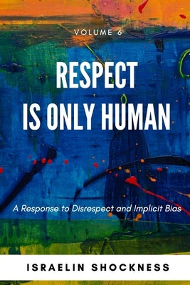 Respect Is Only Human: A Response to Disrespect and Implicit Bias by Shockness, Israelin
