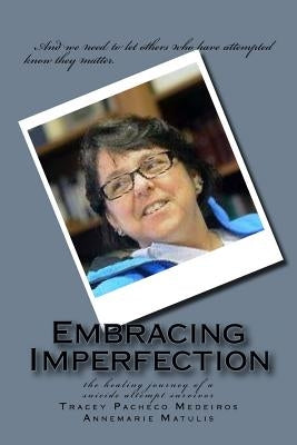 Embracing Imperfection: the healing journey of a suicide attempt survivor by Matulis, Annemarie