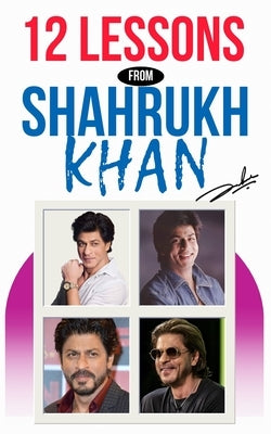 12 Lessons from Shah Rukh Khan Life Lessons from the King of Bollywood: What SRK Taught Us About Life-A Fan's Perspective with a Psychologist's Insigh by Professional Psychology, Institute Of