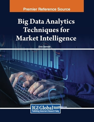 Big Data Analytics Techniques for Market Intelligence by Darwish, Dina
