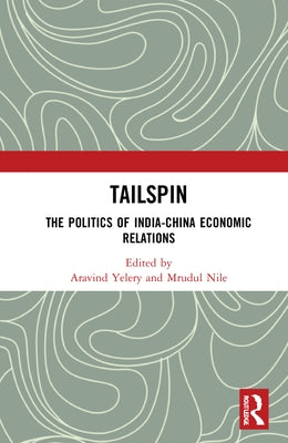 Tailspin: The Politics of India-China Economic Relations by Yelery, Aravind
