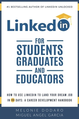 LinkedIn for Students, Graduates, and Educators: How to Use LinkedIn to Land Your Dream Job in 90 Days: A Career Development Handbook by Garcia, Miguel Angel