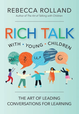 Rich Talk with Young Children: The Art of Leading Conversations for Learning by Rolland, Rebecca