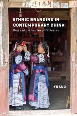Ethnic Branding in Contemporary China: Buyi and the Paradox of Difference by Luo, Yu