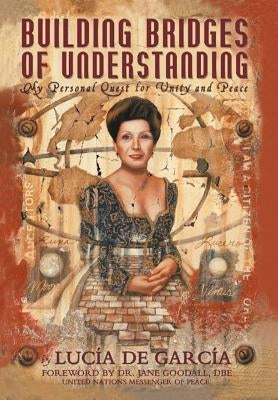 Building Bridges of Understanding: My Personal Quest for Unity and Peace by De Garcia, Lucia