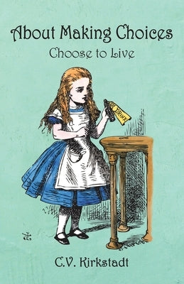 About Making Choices: Choose to Live by Kirkstadt, C. V.