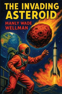 The Invading Asteroid by Wellman, Manly Wade