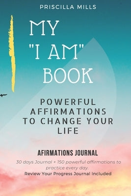 My I AM Book: Powerful Affirmations To Change Your Life by Mills, Priscilla
