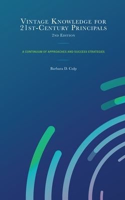 Vintage Knowledge for 21st-Century Principals: A Continuum of Approaches and Success Strategies by Culp, Barbara D.