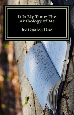 It Is My Time: The Anthology of Me: It Is My Time, is a collection of my poetry from age 10 to 24. Journey with me as you look throug by Doe, Gnatee Mombo