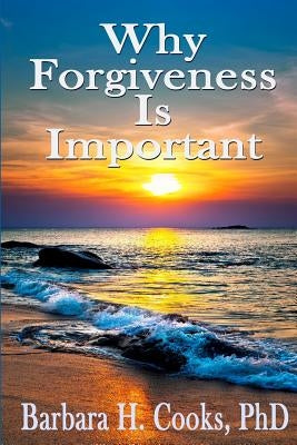 Why Forgiveness Is Important by Cooks, Barbara H.
