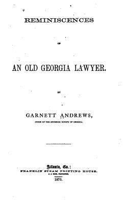 Reminiscences of an Old Georgia Lawyer by Andrews, Garnett