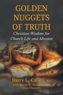 Golden Nuggets of Truth, Christian Wisdom for Church Life and Mission by Callen, Barry L.