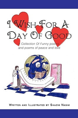 I Wish For A Day Of Good: A Collection Of Funny poems and poems of peace and love by Nasim, Shazim