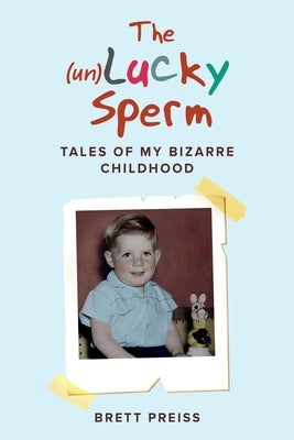 The (un)Lucky Sperm: Tales of my bizarre childhood - a funny memoir. by Preiss, Brett